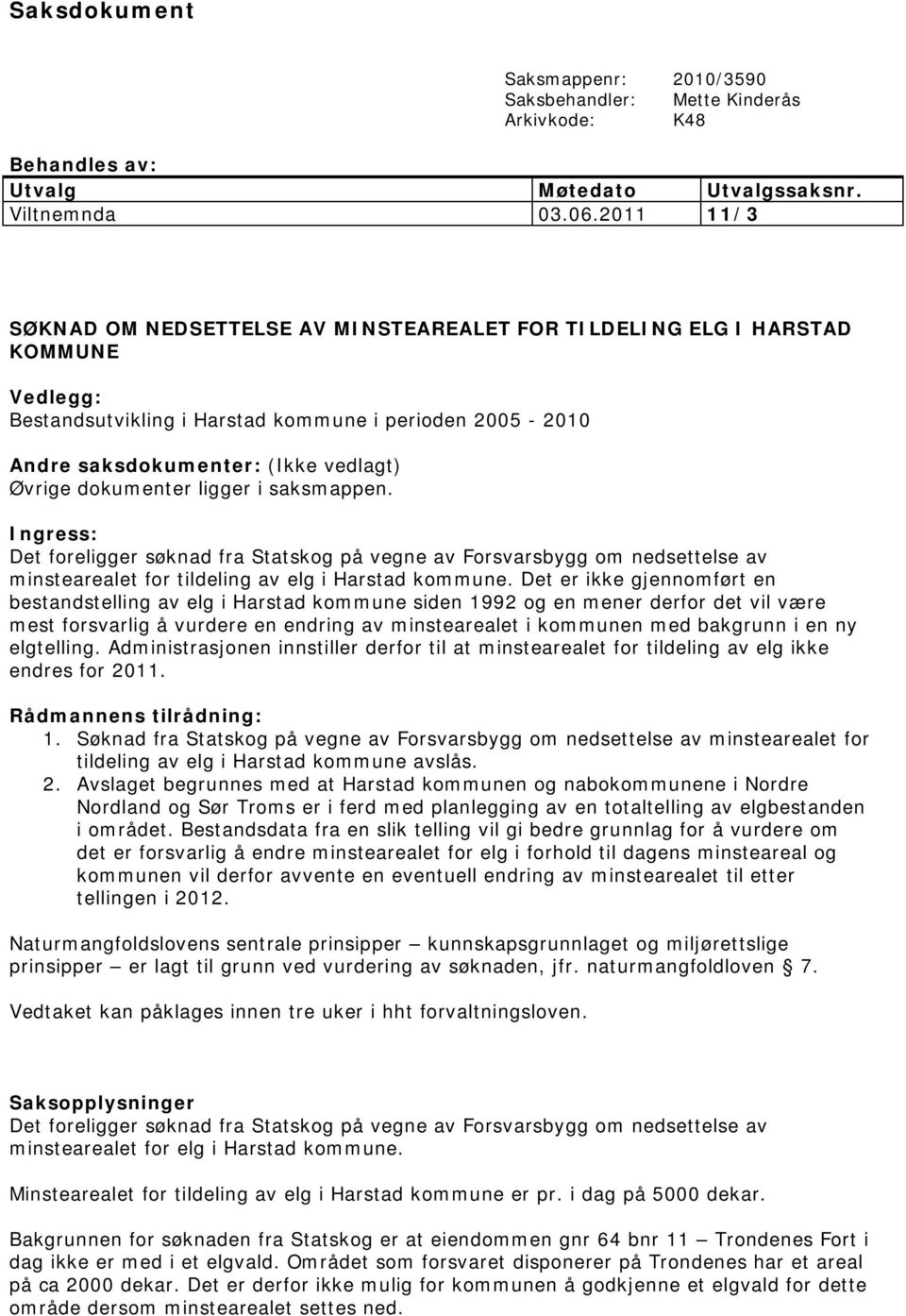 dokumenter ligger i saksmappen. Ingress: Det foreligger søknad fra Statskog på vegne av Forsvarsbygg om nedsettelse av minstearealet for tildeling av elg i Harstad kommune.