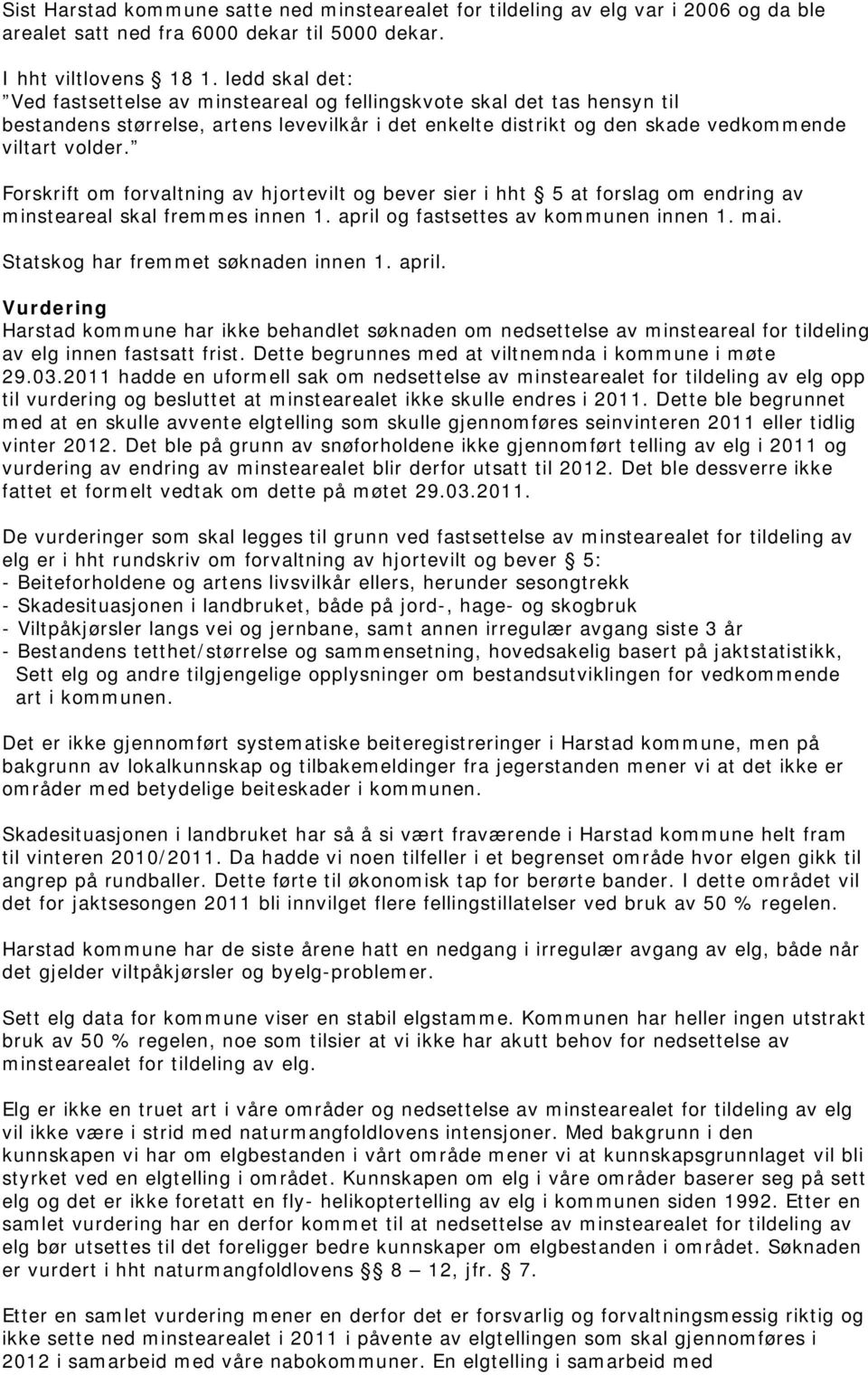 Forskrift om forvaltning av hjortevilt og bever sier i hht 5 at forslag om endring av minsteareal skal fremmes innen 1. april og fastsettes av kommunen innen 1. mai.