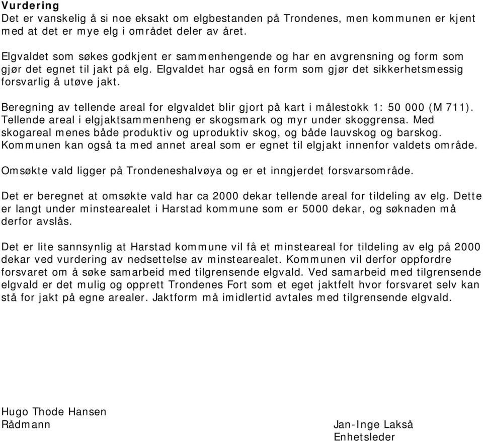 Beregning av tellende areal for elgvaldet blir gjort på kart i målestokk 1: 50 000 (M 711). Tellende areal i elgjaktsammenheng er skogsmark og myr under skoggrensa.