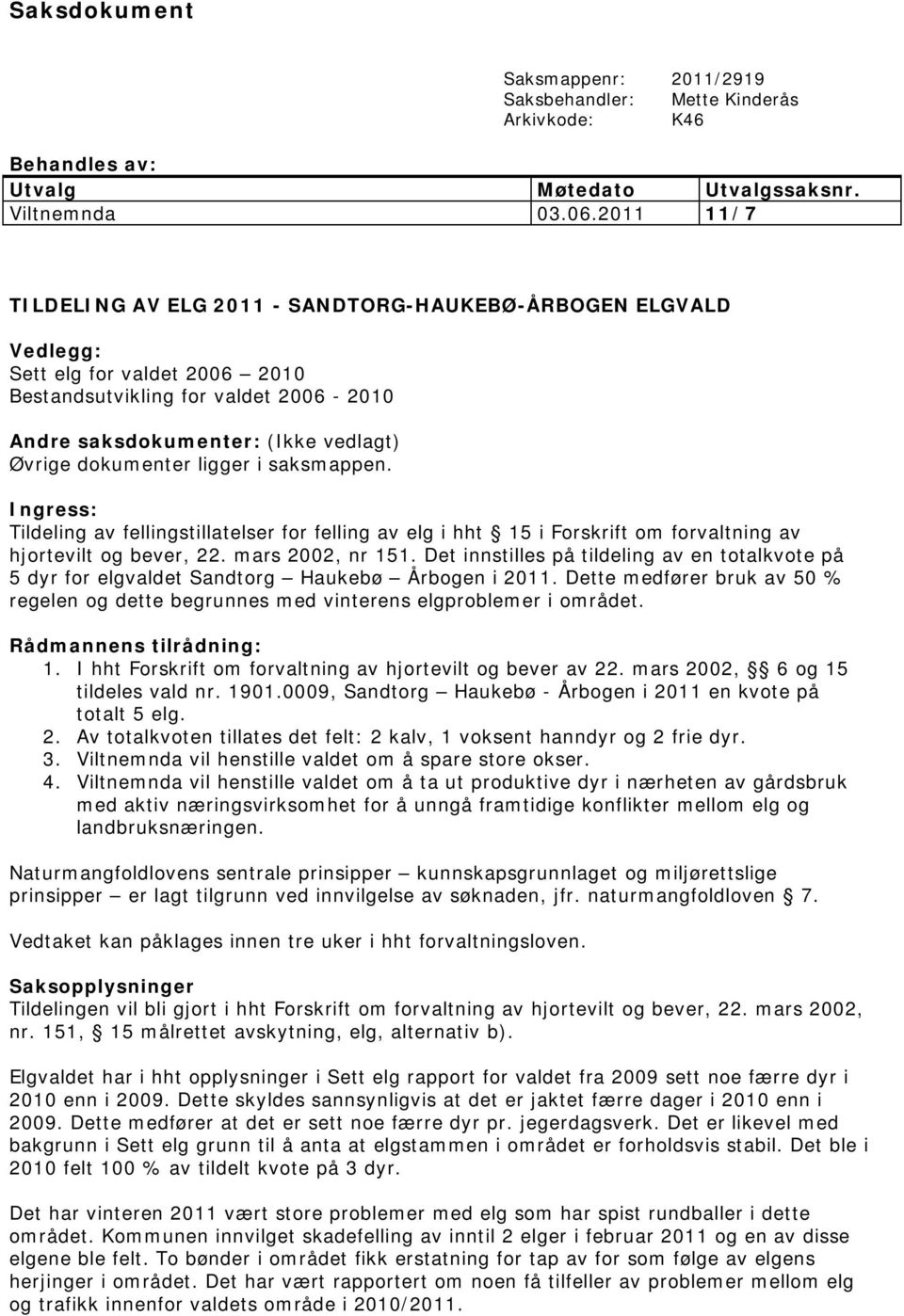 ligger i saksmappen. Ingress: Tildeling av fellingstillatelser for felling av elg i hht 15 i Forskrift om forvaltning av hjortevilt og bever, 22. mars 2002, nr 151.