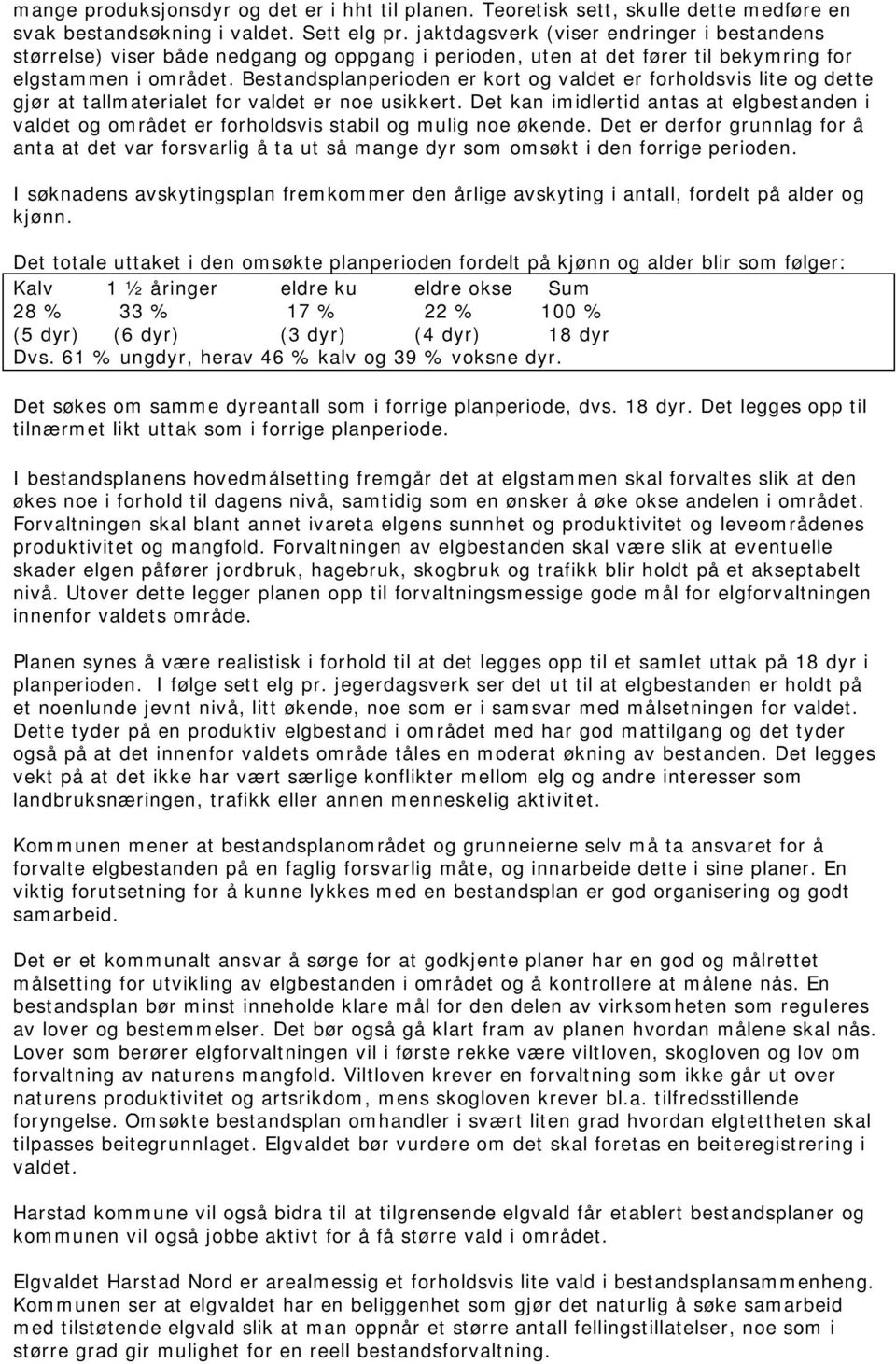 Bestandsplanperioden er kort og valdet er forholdsvis lite og dette gjør at tallmaterialet for valdet er noe usikkert.