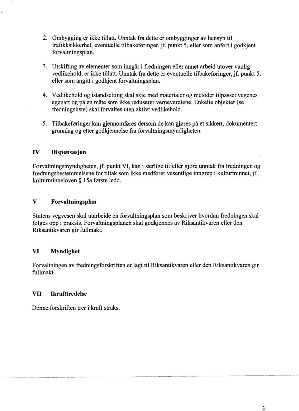 punkt 5, eller som angitt i godkjent forvaltningsplan. 4. Vedlikehold og istandsetting skal skje med materialer og metoder tilpasset vegenes egenart og på en måte som ikke reduserer verneverdiene.