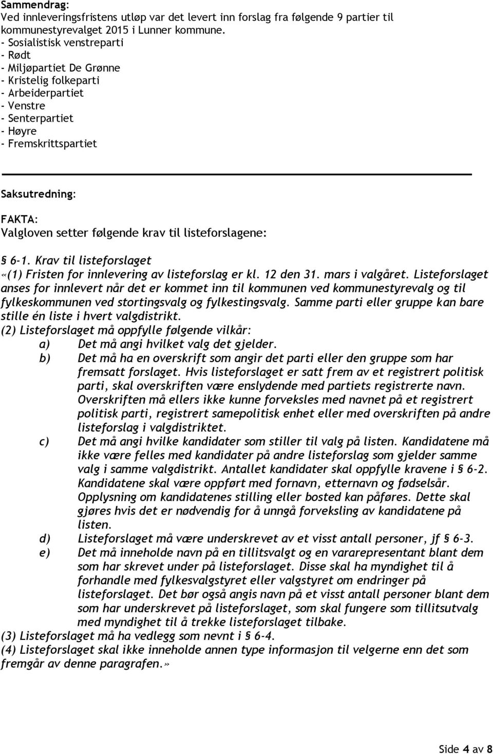 følgende krav til listeforslagene: 6-1. Krav til listeforslaget «(1) Fristen for innlevering av listeforslag er kl. 12 den 31. mars i valgåret.