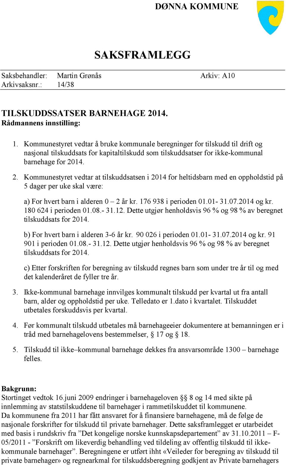 14. 2. Kommunestyret vedtar at tilskuddsatsen i 2014 for heltidsbarn med en oppholdstid på 5 dager per uke skal være: a) For hvert barn i alderen 0 2 år kr. 176 938 i perioden 01.01-31.07.2014 og kr.