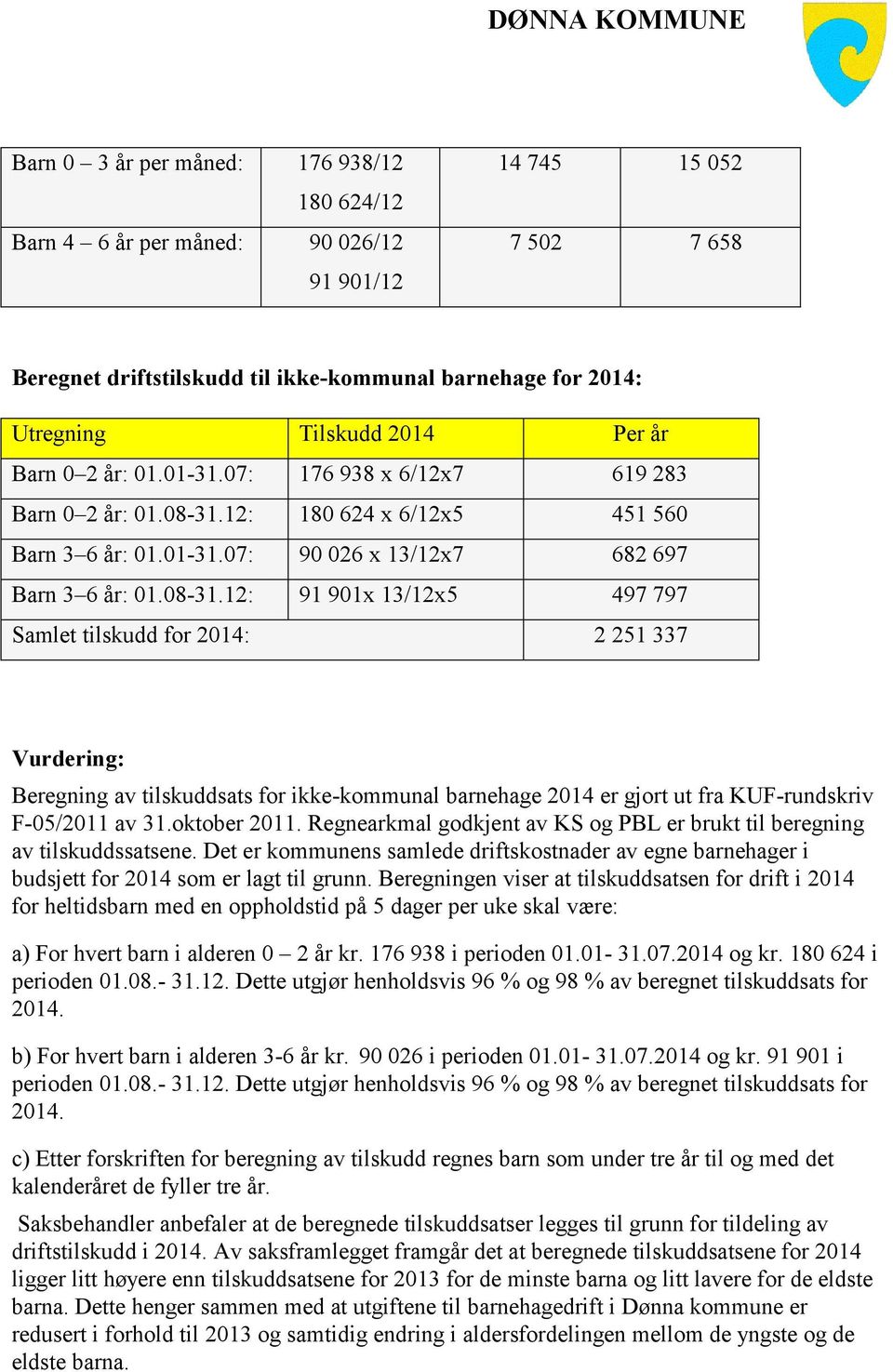 12: 180 624 x 6/12x5 451 560 Barn 3 6 år: 01.01-31.07: 90 026 x 13/12x7 682 697 Barn 3 6 år: 01.08-31.