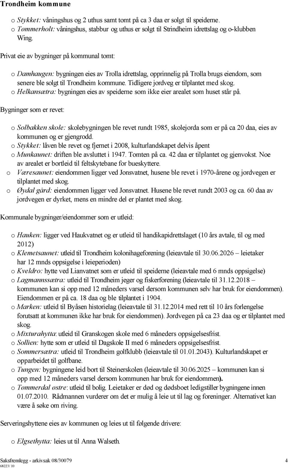 Tidligere jordveg er tilplantet med skog. o Helkansætra: bygningen eies av speiderne som ikke eier arealet som huset står på.