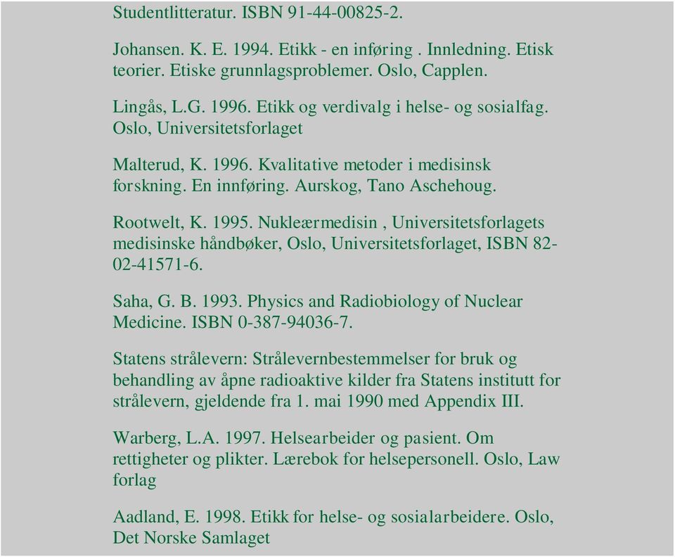 Nukleærmedisin, Universitetsforlagets medisinske håndbøker, Oslo, Universitetsforlaget, ISBN 82-02-41571-6. Saha, G. B. 1993. Physics and Radiobiology of Nuclear Medicine. ISBN 0-387-94036-7.