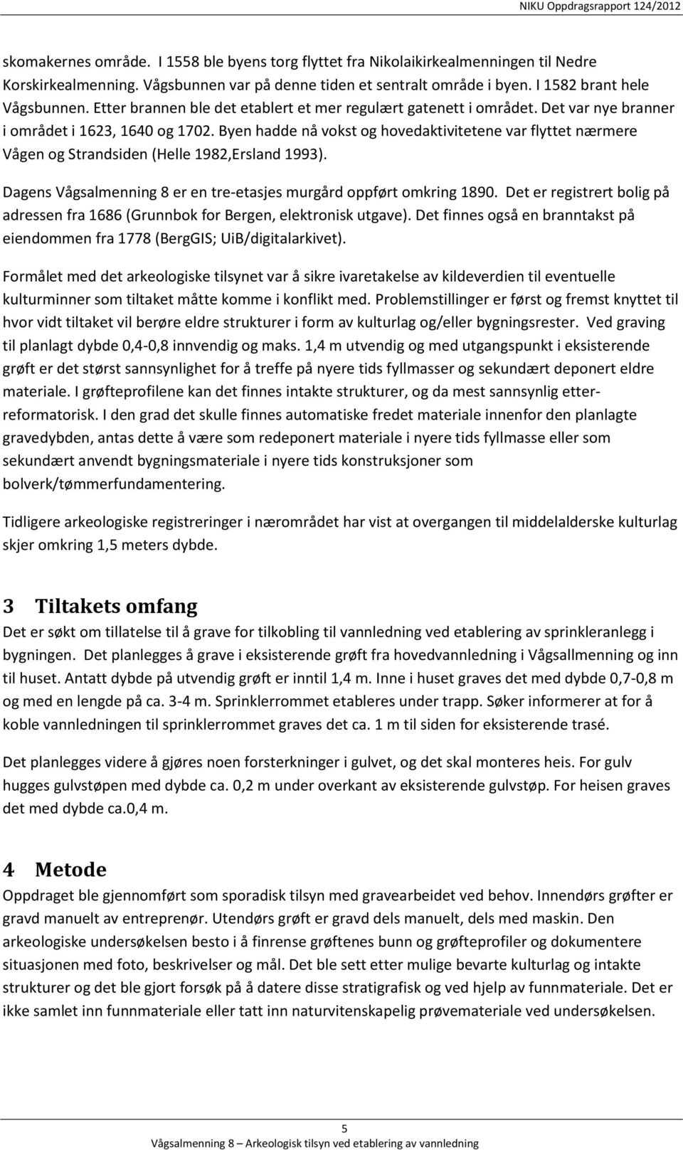 Byen hadde nå vokst og hovedaktivitetene var flyttet nærmere Vågen og Strandsiden (Helle 192,Ersland 1993). Dagens Vågsalmenning er en tre-etasjes murgård oppført omkring 190.