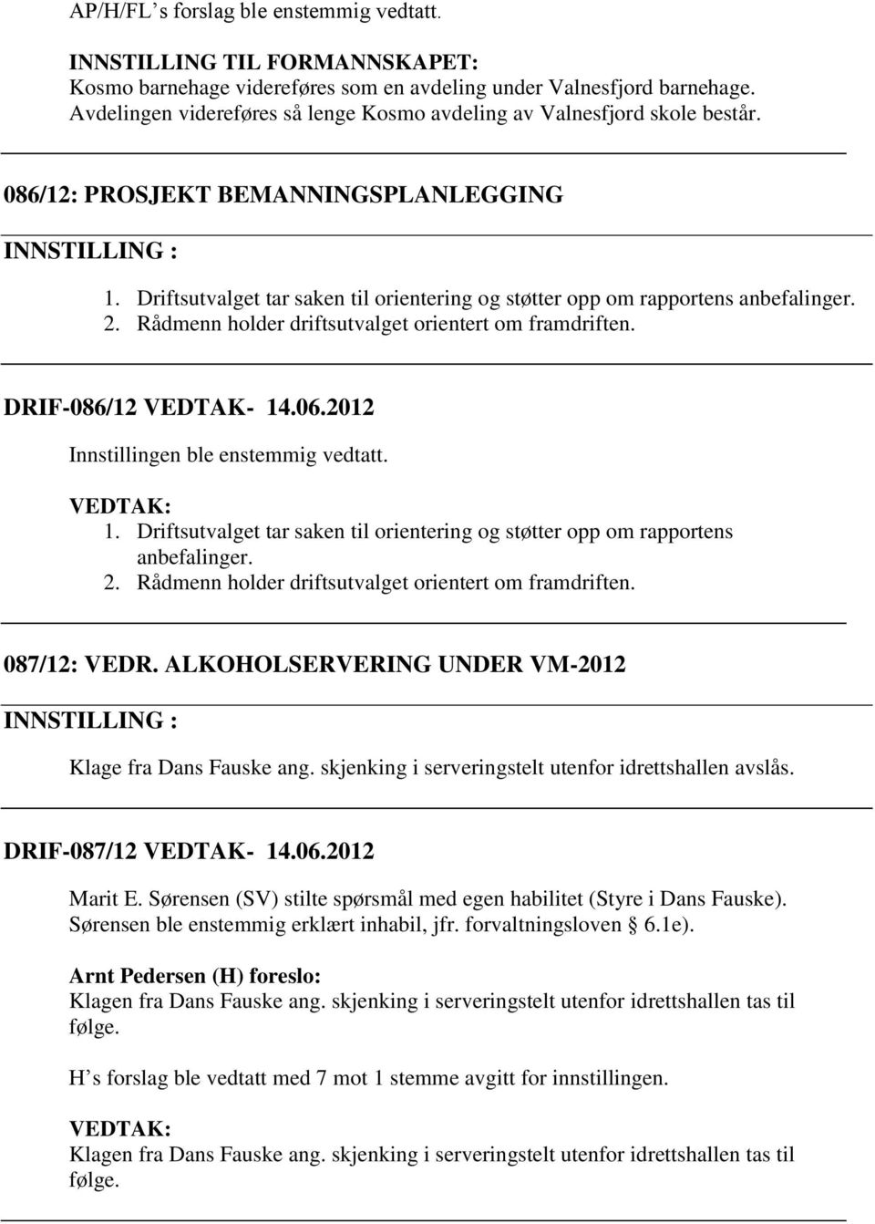 Driftsutvalget tar saken til orientering og støtter opp om rapportens anbefalinger. 2. Rådmenn holder driftsutvalget orientert om framdriften. DRIF-086/12 VEDTAK- 14.06.