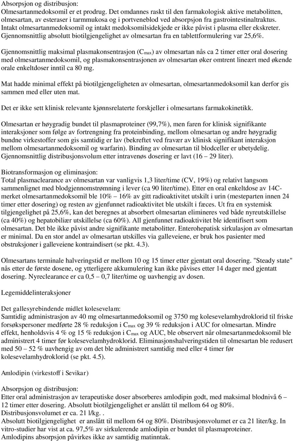 Intakt olmesartanmedoksomil og intakt medoksomilsidekjede er ikke påvist i plasma eller ekskreter. Gjennomsnittlig absolutt biotilgjengelighet av olmesartan fra en tablettformulering var 25,6%.