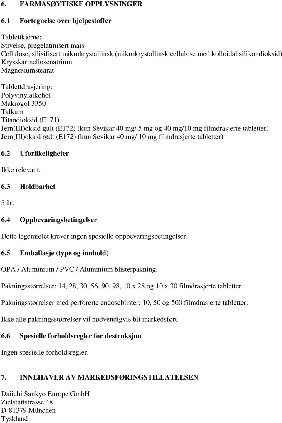 Krysskarmellosenatrium Magnesiumstearat Tablettdrasjering: Polyvinylalkohol Makrogol 3350 Talkum Titandioksid (E171) Jern(III)oksid gult (E172) (kun Sevikar 40 mg/ 5 mg og 40 mg/10 mg filmdrasjerte