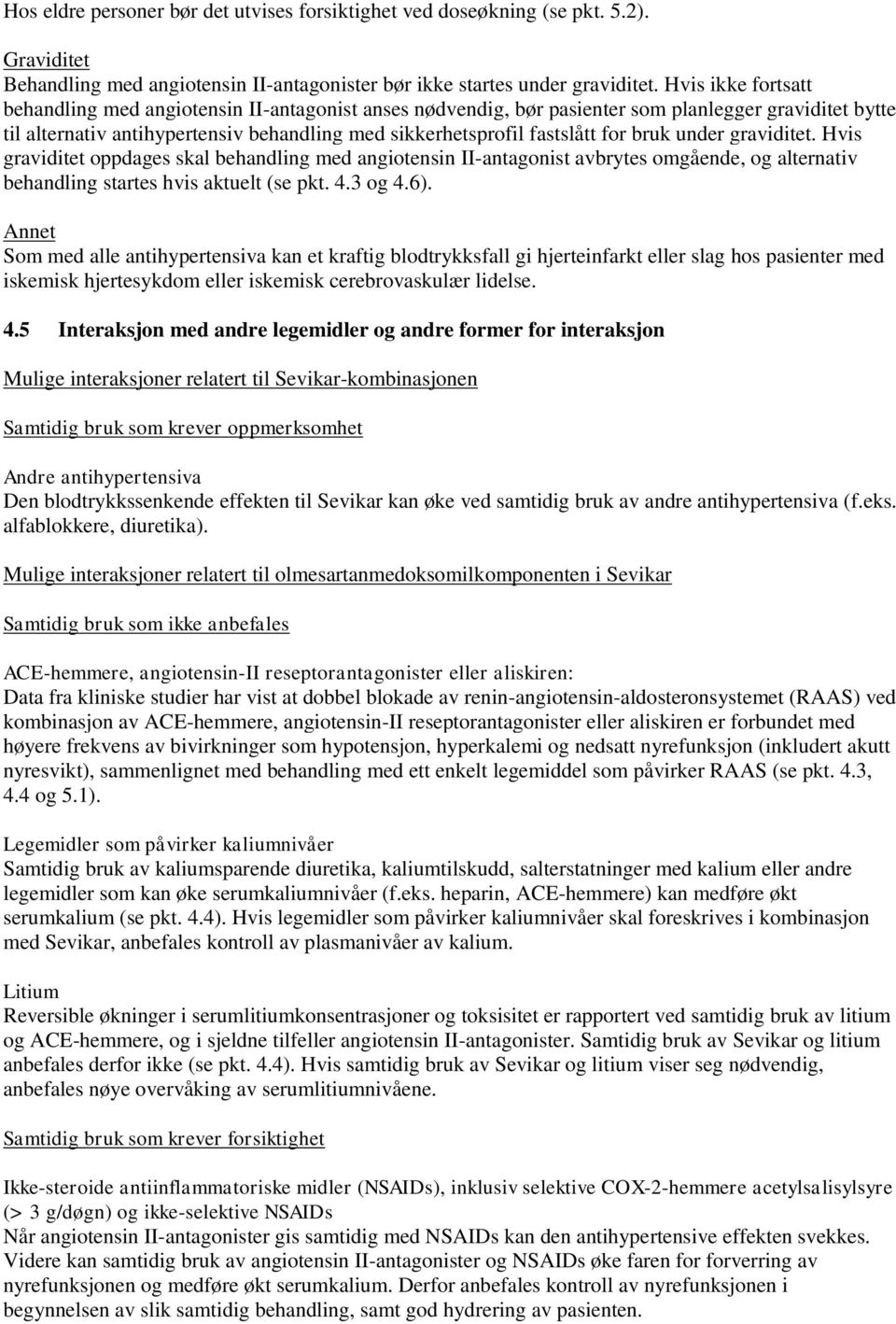 bruk under graviditet. Hvis graviditet oppdages skal behandling med angiotensin II-antagonist avbrytes omgående, og alternativ behandling startes hvis aktuelt (se pkt. 4.3 og 4.6).