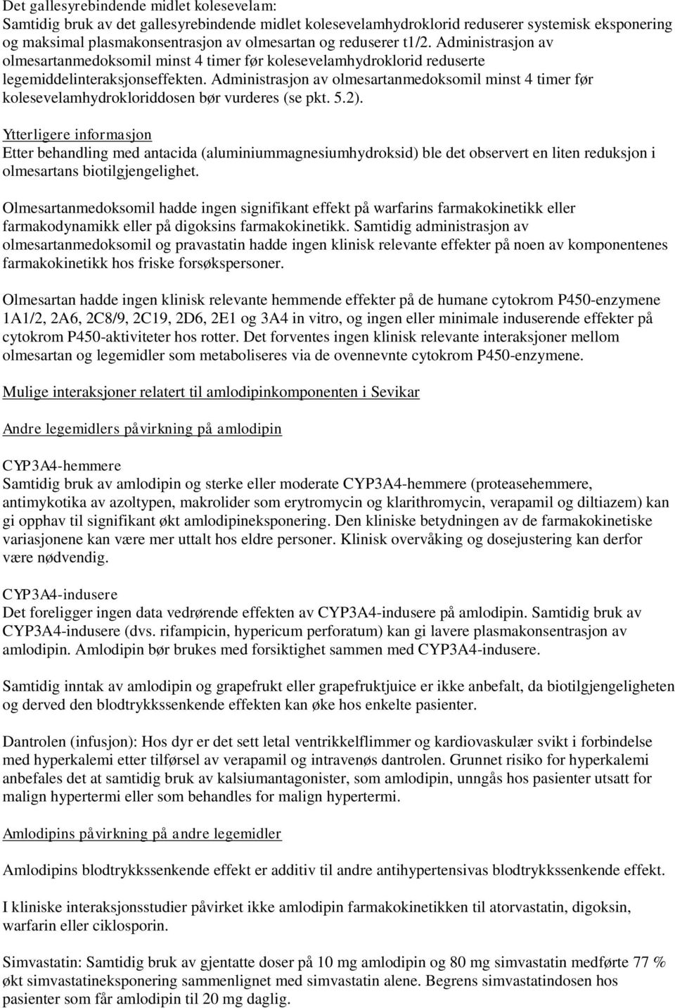 Administrasjon av olmesartanmedoksomil minst 4 timer før kolesevelamhydrokloriddosen bør vurderes (se pkt. 5.2).