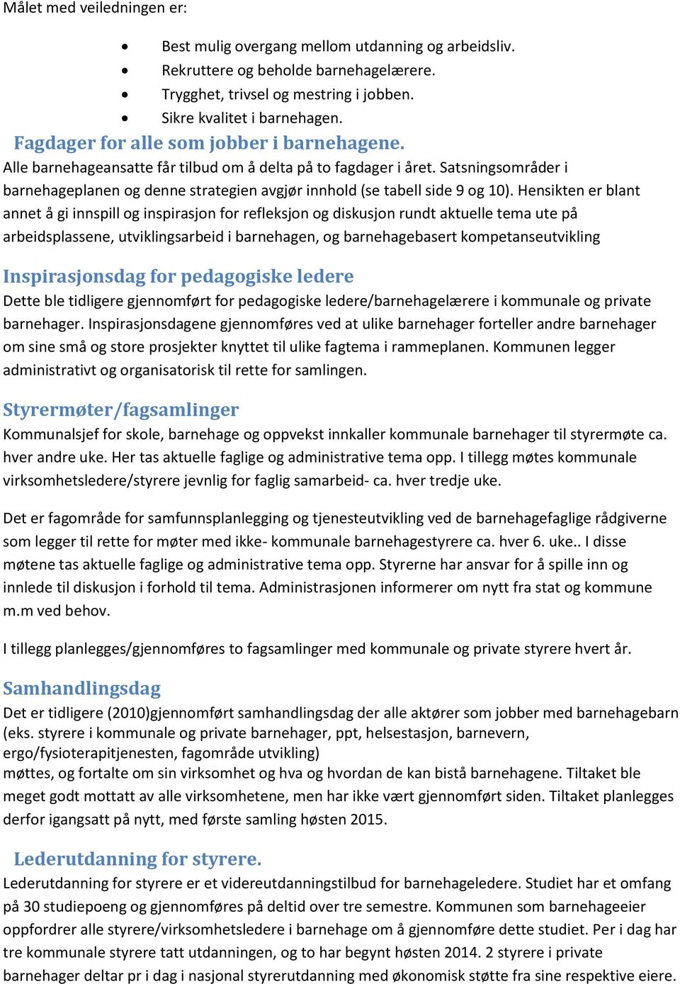 Satsningsområder i barnehageplanen og denne strategien avgjør innhold (se tabell side 9 og 10).