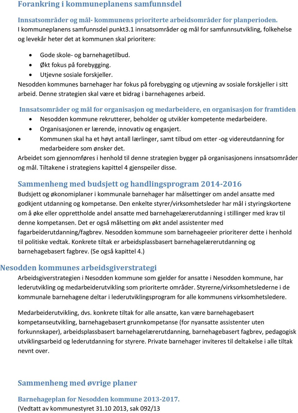 Nesodden kommunes barnehager har fokus på forebygging og utjevning av sosiale forskjeller i sitt arbeid. Denne strategien skal være et bidrag i barnehagenes arbeid.