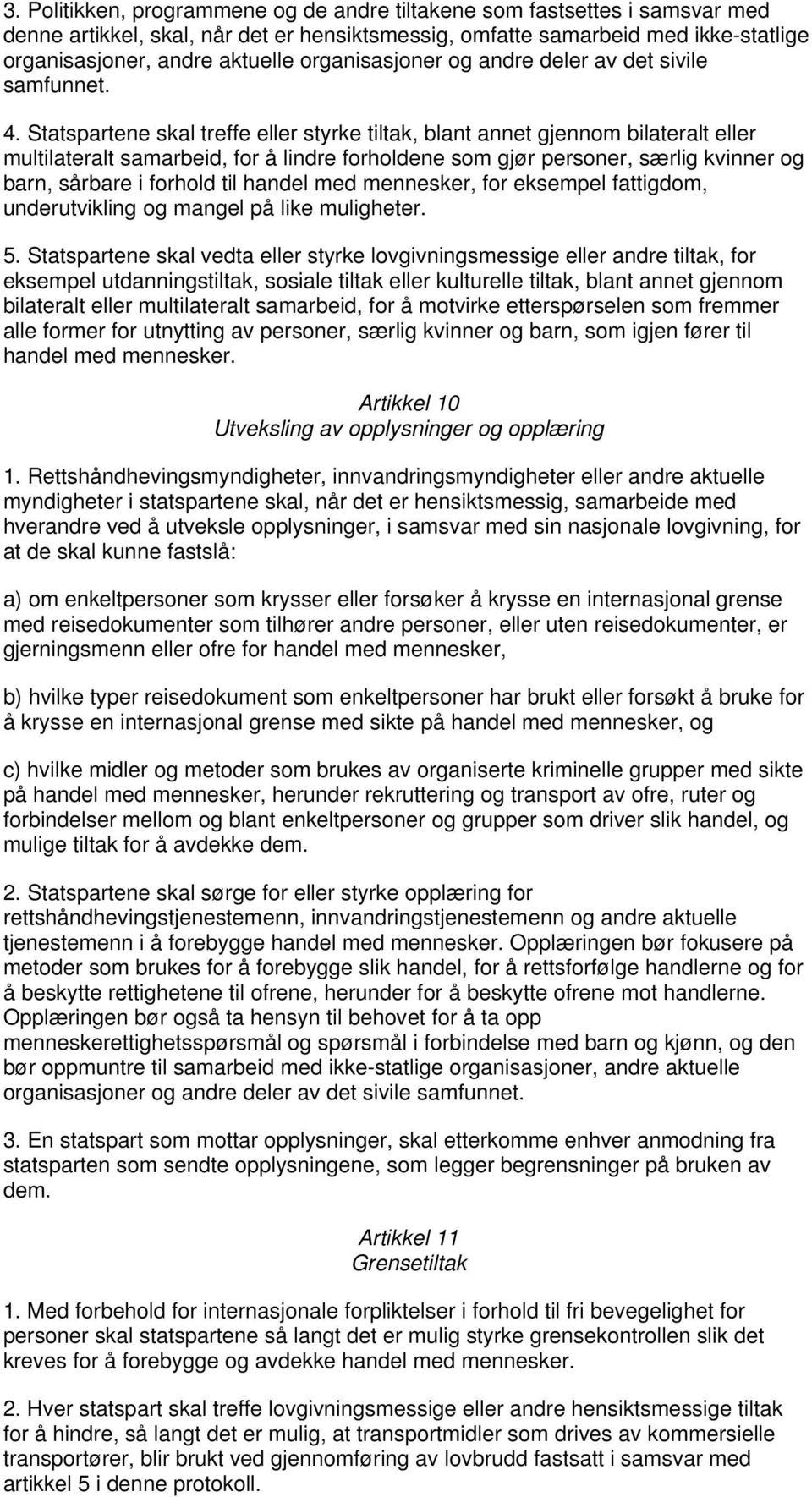 Statspartene skal treffe eller styrke tiltak, blant annet gjennom bilateralt eller multilateralt samarbeid, for å lindre forholdene som gjør personer, særlig kvinner og barn, sårbare i forhold til