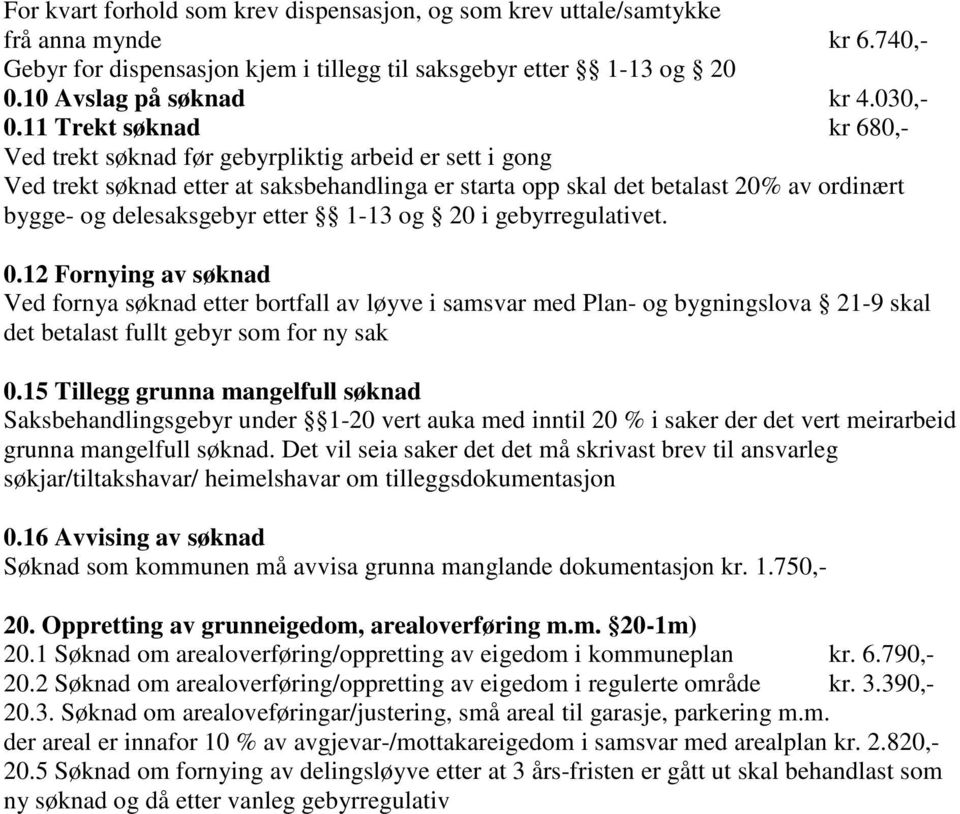 etter 1-13 og 20 i gebyrregulativet. 0.12 Fornying av søknad Ved fornya søknad etter bortfall av løyve i samsvar med Plan- og bygningslova 21-9 skal det betalast fullt gebyr som for ny sak 0.