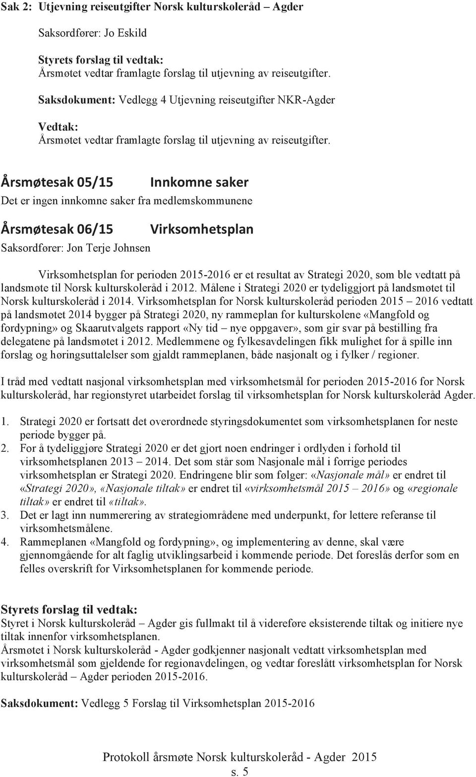 Årsmøtesak 05/15 Innkomne saker Det er ingen innkomne saker fra medlemskommunene Årsmøtesak 06/15 Saksordfører: Jon Terje Johnsen Virksomhetsplan Virksomhetsplan for perioden 2015-2016 er et resultat