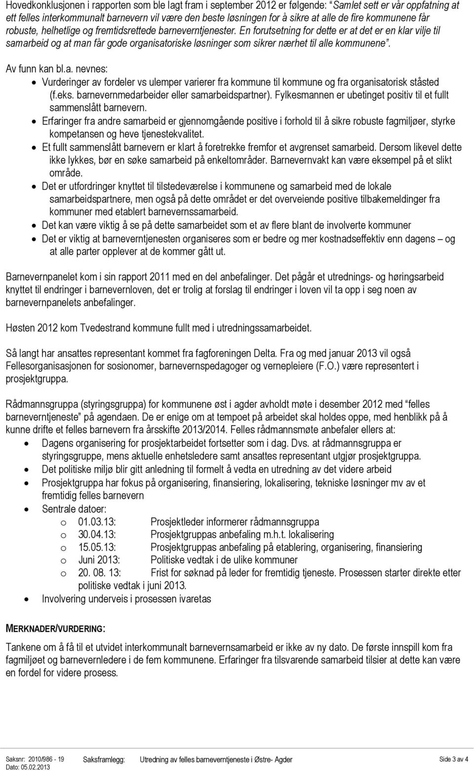 En forutsetning for dette er at det er en klar vilje til samarbeid og at man får gode organisatoriske løsninger som sikrer nærhet til alle kommunene. Av funn kan bl.a. nevnes: Vurderinger av fordeler vs ulemper varierer fra kommune til kommune og fra organisatorisk ståsted (f.