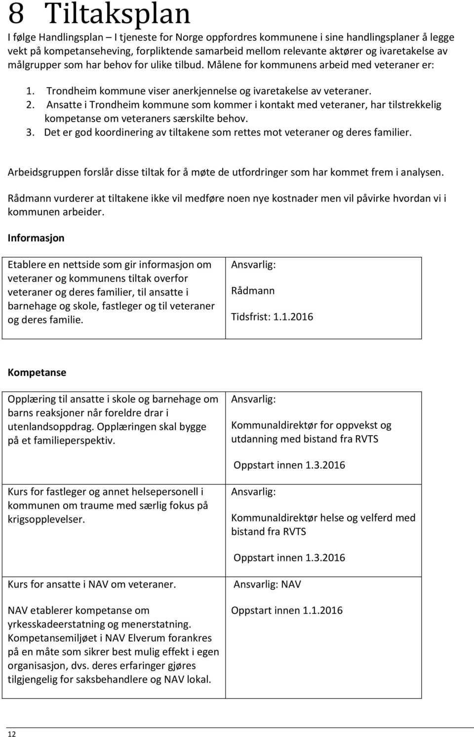 Ansatte i Trondheim kommune som kommer i kontakt med veteraner, har tilstrekkelig kompetanse om veteraners særskilte behov. 3.