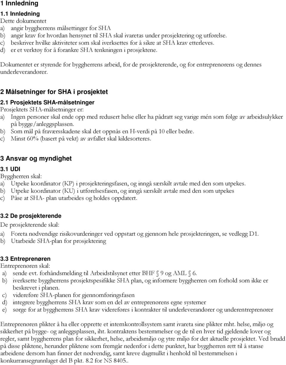 Dokumentet er styrende for byggherrens arbeid, for de prosjekterende, og for entreprenørens og dennes underleverandører. 2 Målsetninger for SHA i prosjektet 2.