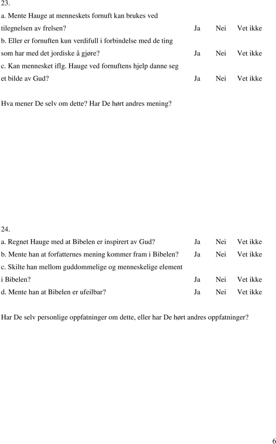 Hauge ved fornuftens hjelp danne seg et bilde av Gud? Ja Nei Vet ikke Hva mener De selv om dette? Har De hørt andres mening? 24. a. Regnet Hauge med at Bibelen er inspirert av Gud?
