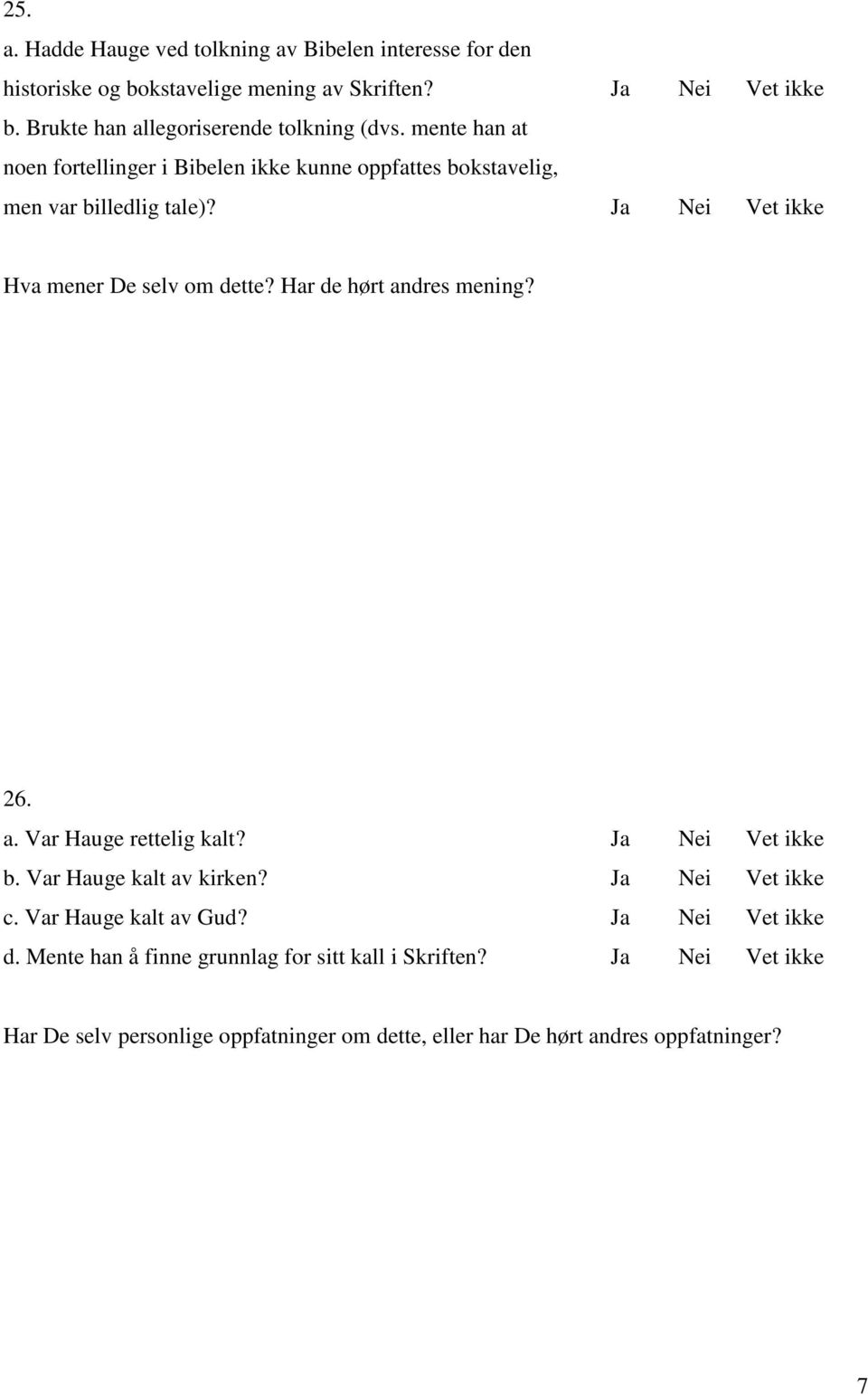 mente han at noen fortellinger i Bibelen ikke kunne oppfattes bokstavelig, men var billedlig tale)?