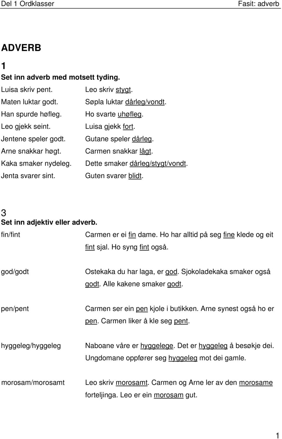 3 Set inn adjektiv eller adverb. fin/fint Carmen er ei fin dame. Ho har alltid på seg fine klede og eit fint sjal. Ho syng fint også. god/godt Ostekaka du har laga, er god.