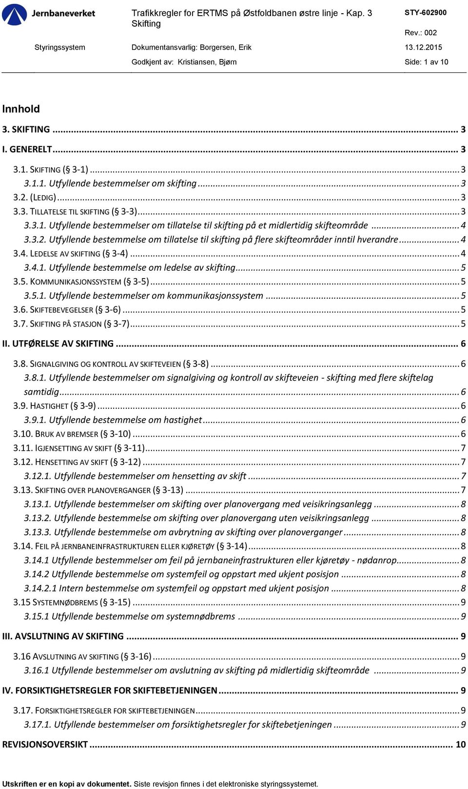.. 4 3.4. LEDELSE AV SKIFTING ( 3-4)... 4 3.4.1. Utfyllende bestemmelse om ledelse av skifting... 5 3.5. KOMMUNIKASJONSSYSTEM ( 3-5)... 5 3.5.1. Utfyllende bestemmelser om kommunikasjonssystem... 5 3.6.