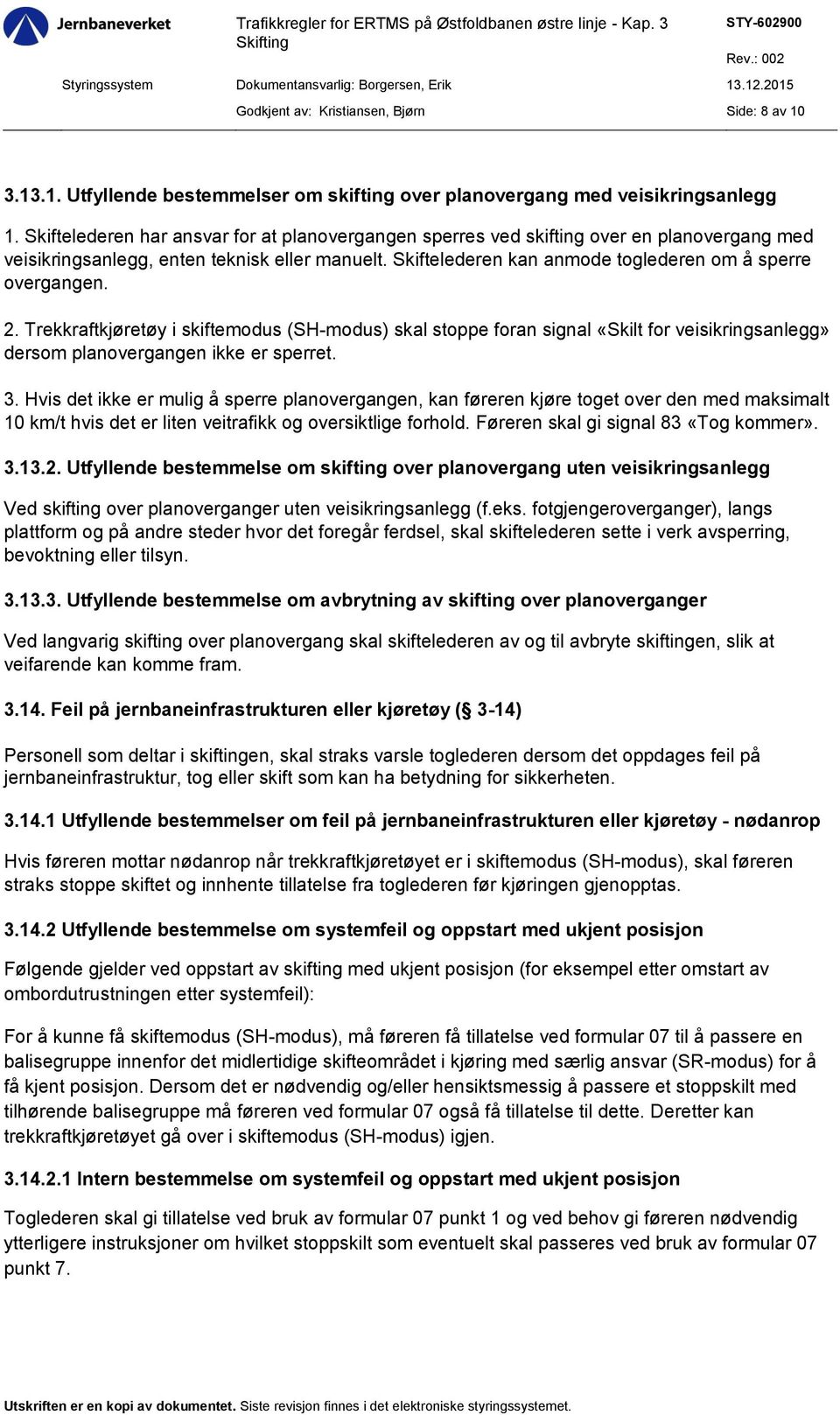 2. Trekkraftkjøretøy i skiftemodus (SH-modus) skal stoppe foran signal «Skilt for veisikringsanlegg» dersom planovergangen ikke er sperret. 3.