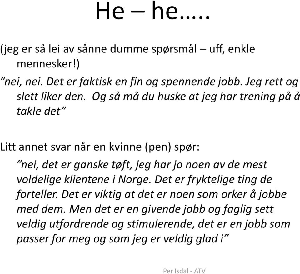 Og så må du huske at jeg har trening på å takle det Litt annet svar når en kvinne (pen) spør: nei, det er ganske tøft, jeg har jo noen av