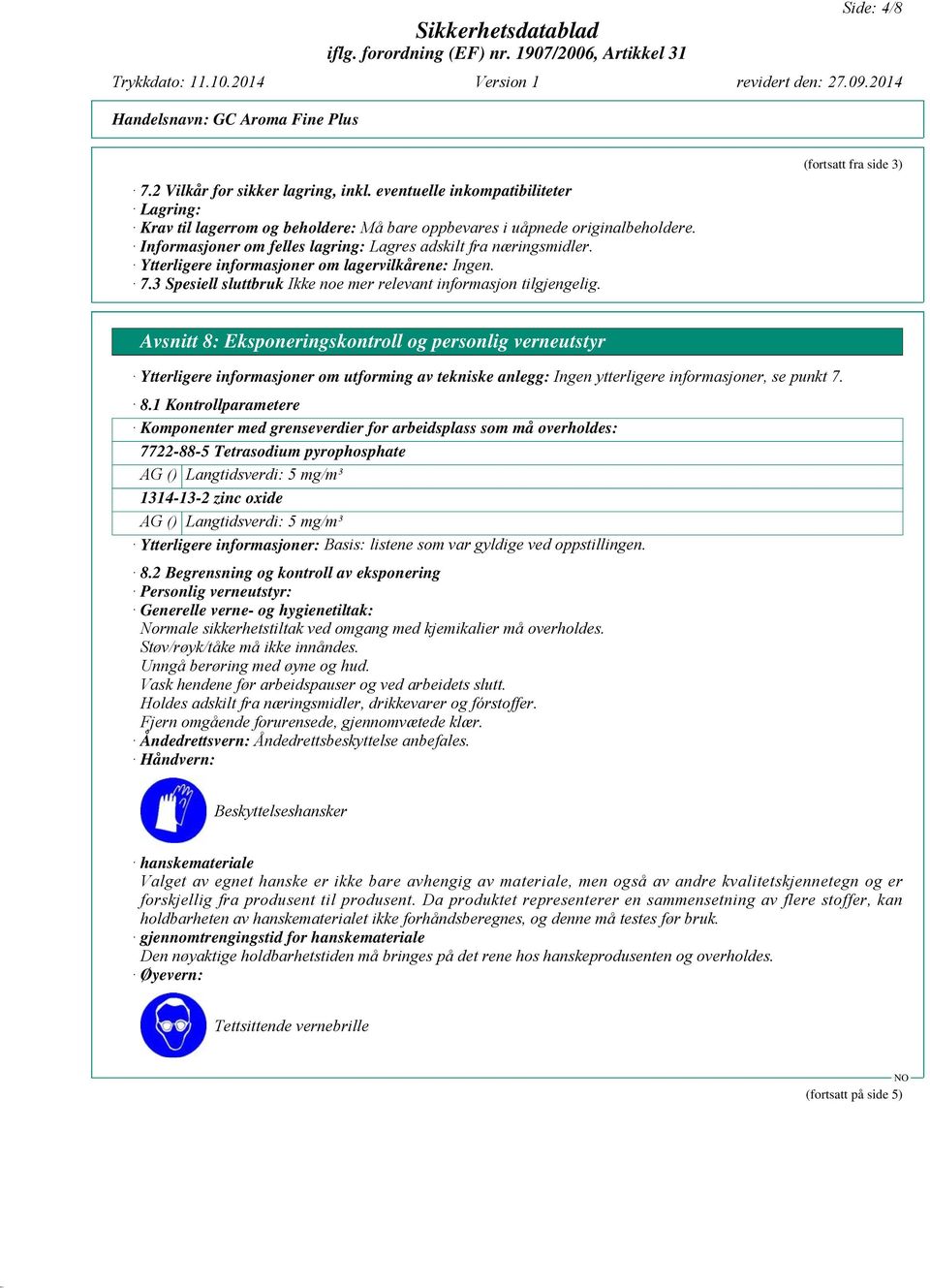 3 Spesiell sluttbruk (fortsatt fra side 3) Avsnitt 8: Eksponeringskontroll og personlig verneutstyr Ytterligere informasjoner om utforming av tekniske anlegg: Ingen ytterligere informasjoner, se