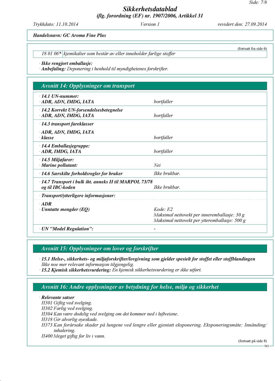 4 Emballasjegruppe: ADR, IMDG, IATA 14.5 Miljøfarer: Marine pollutant: 14.6 Særskilte forholdsregler for bruker 14.7 Transport i bulk iht.