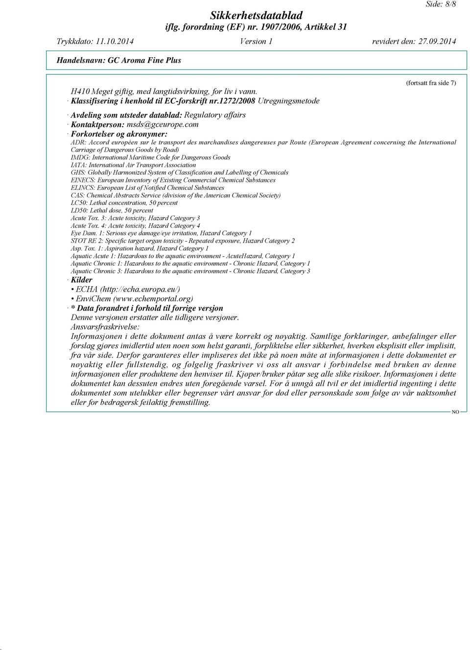 com Forkortelser og akronymer: ADR: Accord européen sur le transport des marchandises dangereuses par Route (European Agreement concerning the International Carriage of Dangerous Goods by Road) IMDG: