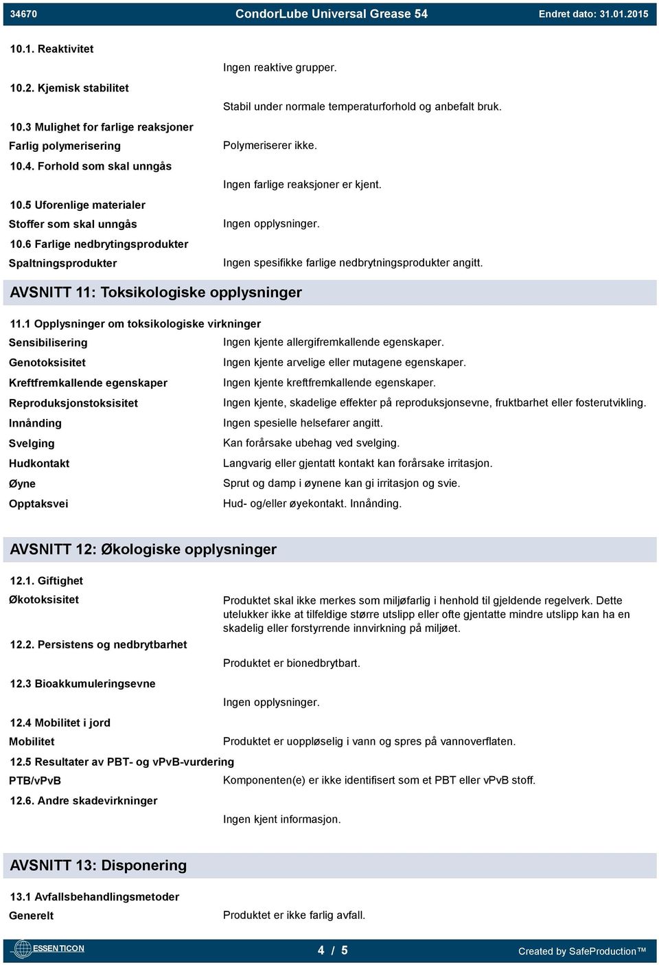 Ingen opplysninger. Ingen spesifikke farlige nedbrytningsprodukter angitt. AVSNITT 11: Toksikologiske opplysninger 11.