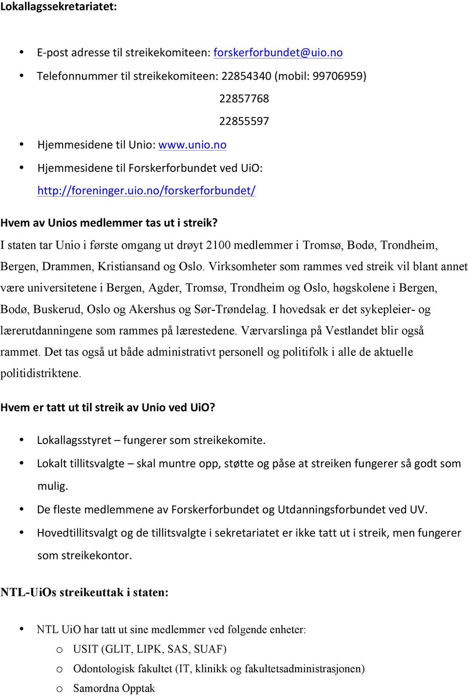 I staten tar Unio i første omgang ut drøyt 2100 medlemmer i Tromsø, Bodø, Trondheim, Bergen, Drammen, Kristiansand og Oslo.