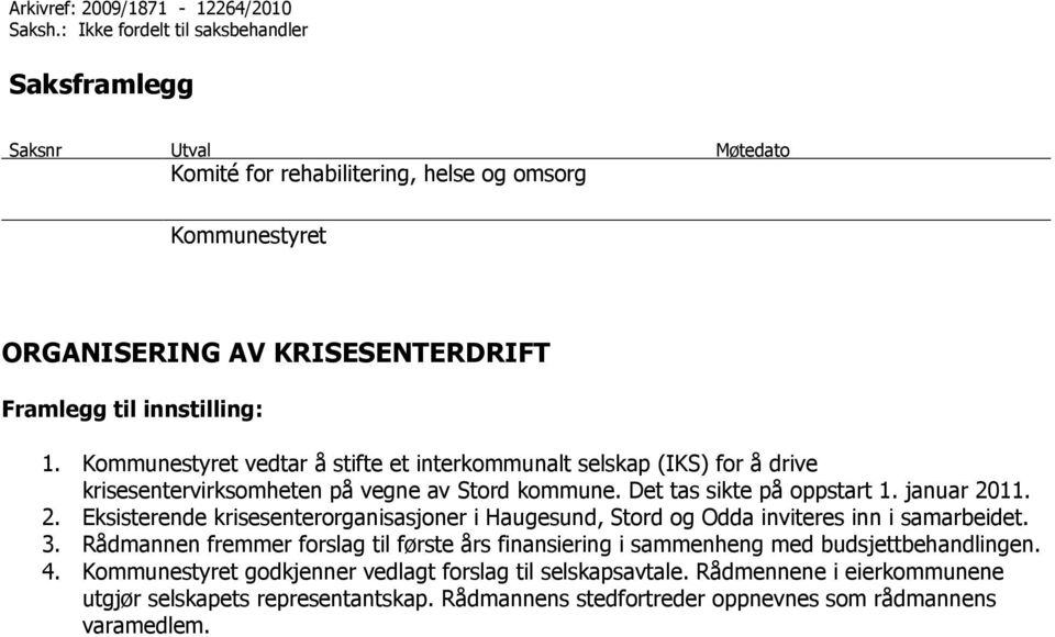 Kommunestyret vedtar å stifte et interkommunalt selskap (IKS) for å drive krisesentervirksomheten på vegne av Stord kommune. Det tas sikte på oppstart 1. januar 20