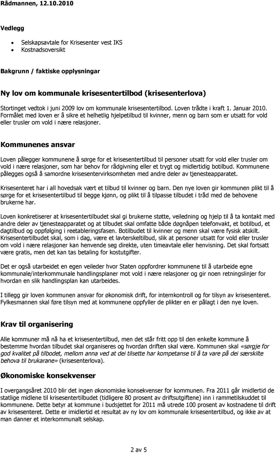 kommunale krisesentertilbod. Loven trådte i kraft 1. Januar 2010.