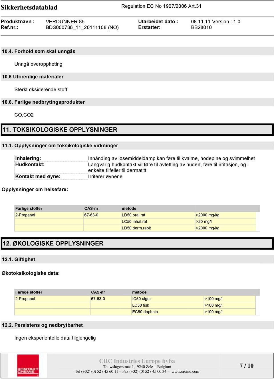 til irritasjon, og i enkelte tilfeller til dermatitt Irriterer øynene Opplysninger om helsefare: Farlige stoffer CAS-nr metode 2-Propanol 67-63-0 LD50 oral rat >2000 mg/kg LC50 inhal.