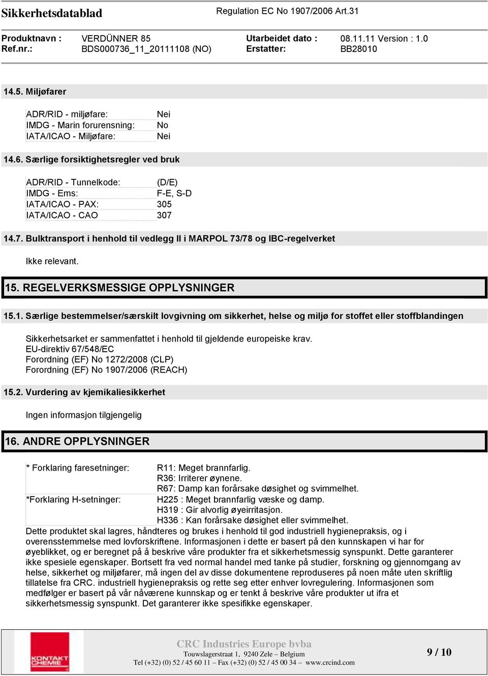 14.7. Bulktransport i henhold til vedlegg II i MARPOL 73/78 og IBC-regelverket Ikke relevant. 15. REGELVERKSMESSIGE OPPLYSNINGER 15.1. Særlige bestemmelser/særskilt lovgivning om sikkerhet, helse og miljø for stoffet eller stoffblandingen Sikkerhetsarket er sammenfattet i henhold til gjeldende europeiske krav.