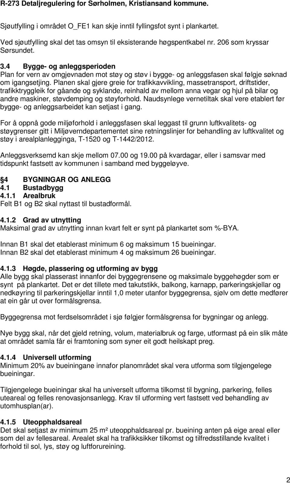 Planen skal gjere greie for trafikkavvikling, massetransport, driftstider, trafikktryggleik for gåande og syklande, reinhald av mellom anna vegar og hjul på bilar og andre maskiner, støvdemping og