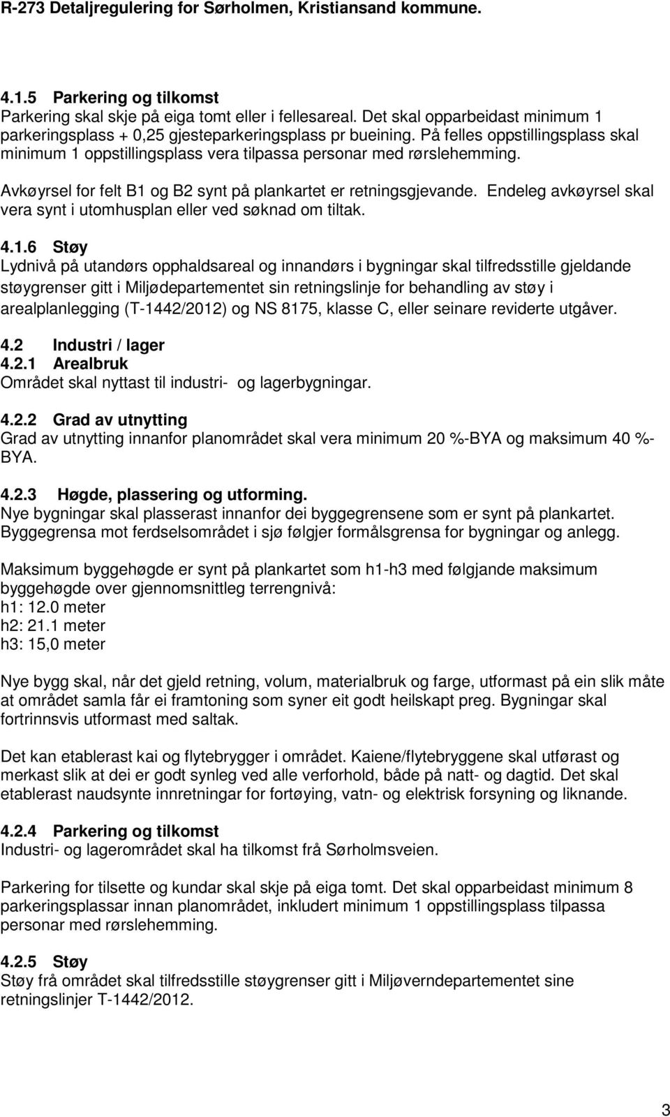 Endeleg avkøyrsel skal vera synt i utomhusplan eller ved søknad om tiltak. 4.1.