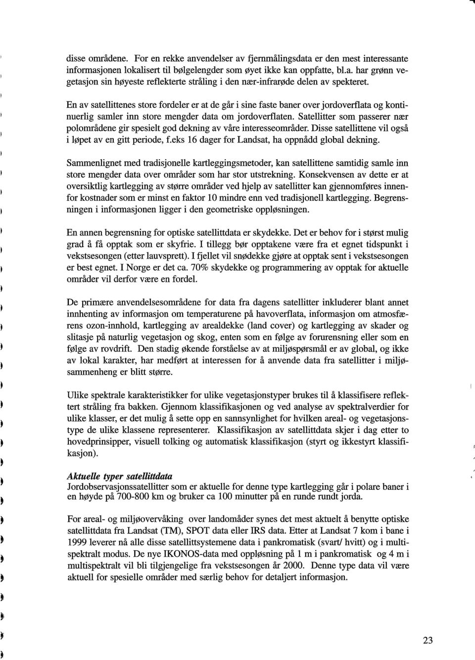 Satellitter som passerer nær polområdene gir spesielt god dekning av våre interesseområder. Disse satellittene vil også i løpet av en gitt periode, f.