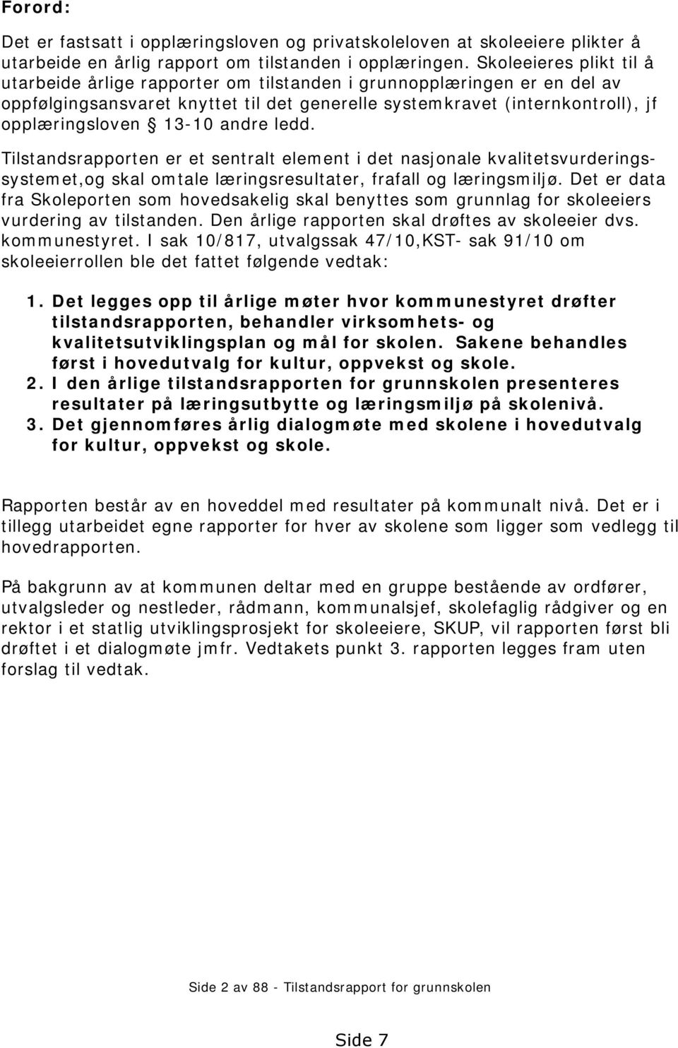 andre ledd. Tilstandsrapporten er et sentralt element i det nasjonale kvalitetsvurderingssystemet,og skal omtale læringsresultater, frafall og læringsmiljø.