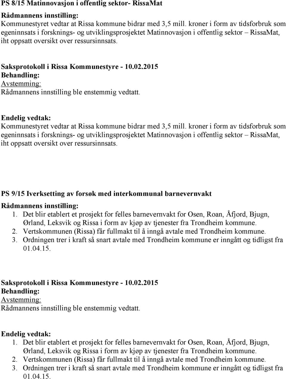 Rådmannens innstilling ble enstemmig vedtatt. Kommunestyret vedtar at Rissa kommune bidrar med 3,5 mill.  PS 9/15 Iverksetting av forsøk med interkommunal barnevernvakt 1.