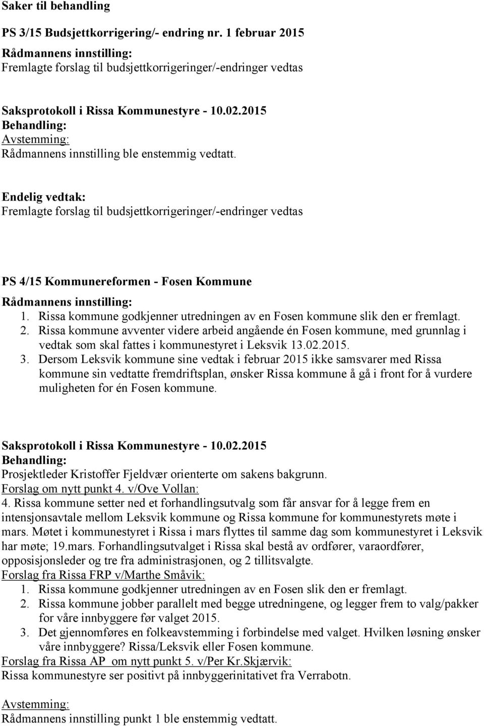 Rissa kommune avventer videre arbeid angående én Fosen kommune, med grunnlag i vedtak som skal fattes i kommunestyret i Leksvik 13.02.2015. 3.