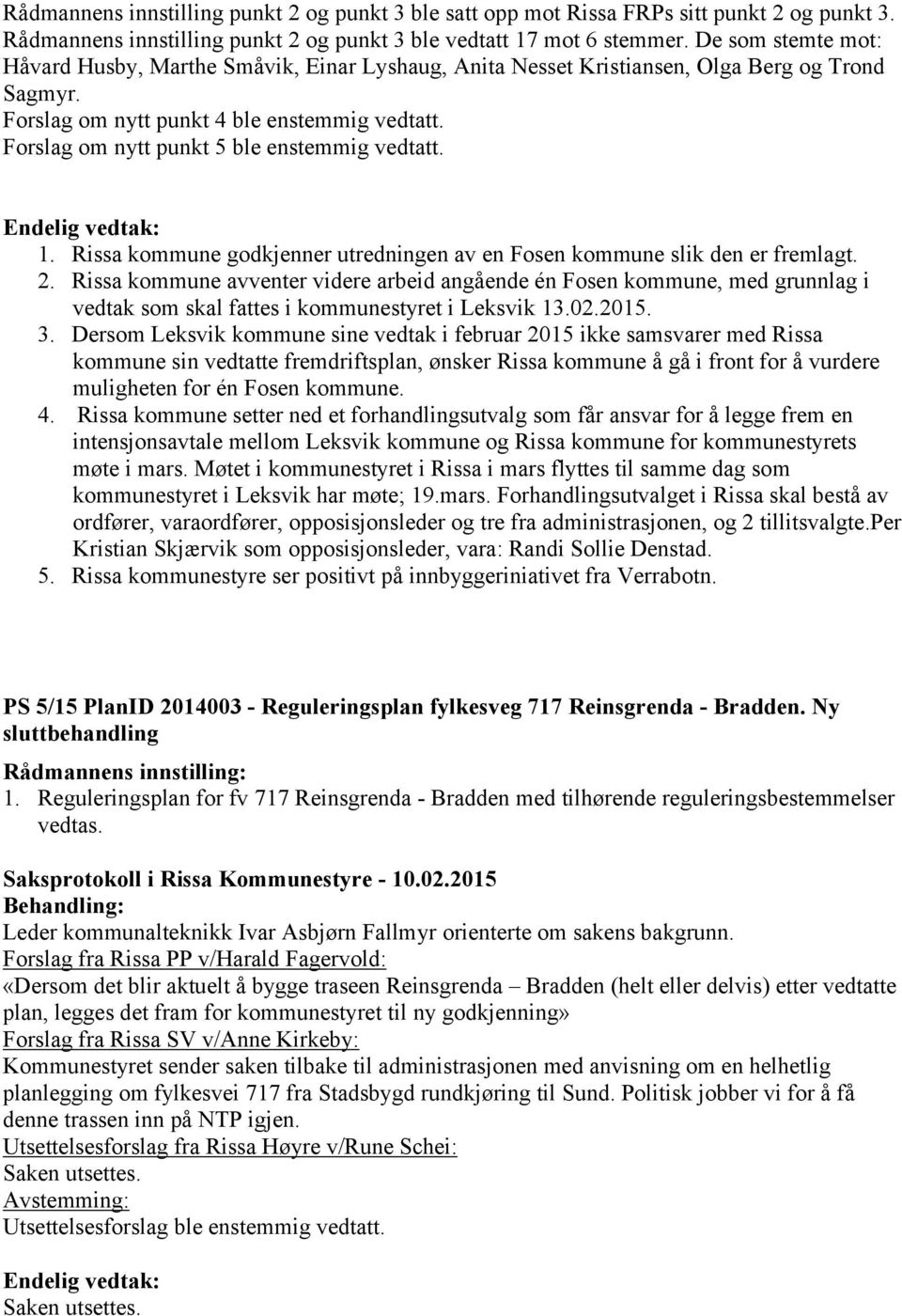 Forslag om nytt punkt 5 ble enstemmig vedtatt. 1. Rissa kommune godkjenner utredningen av en Fosen kommune slik den er fremlagt. 2.