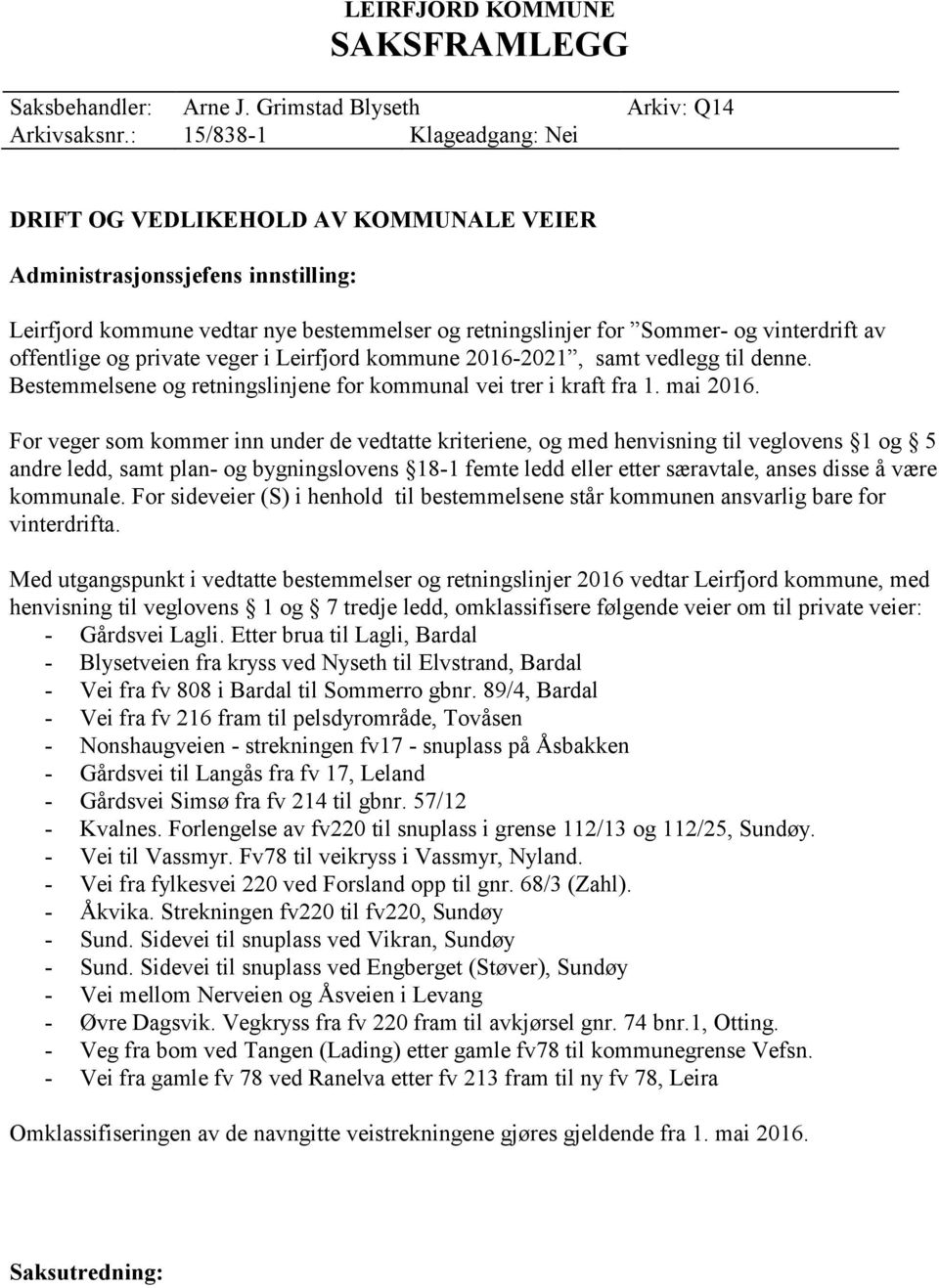 offentlige og private veger i Leirfjord kommune 2016-2021, samt vedlegg til denne. Bestemmelsene og retningslinjene for kommunal vei trer i kraft fra 1. mai 2016.