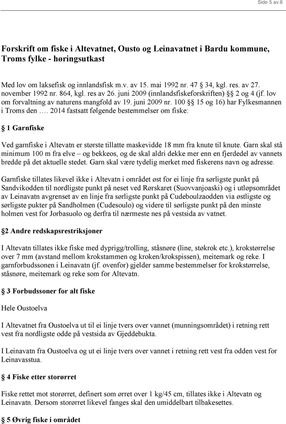 2014 fastsatt følgende bestemmelser om fiske: 1 Garnfiske Ved garnfiske i Altevatn er største tillatte maskevidde 18 mm fra knute til knute.
