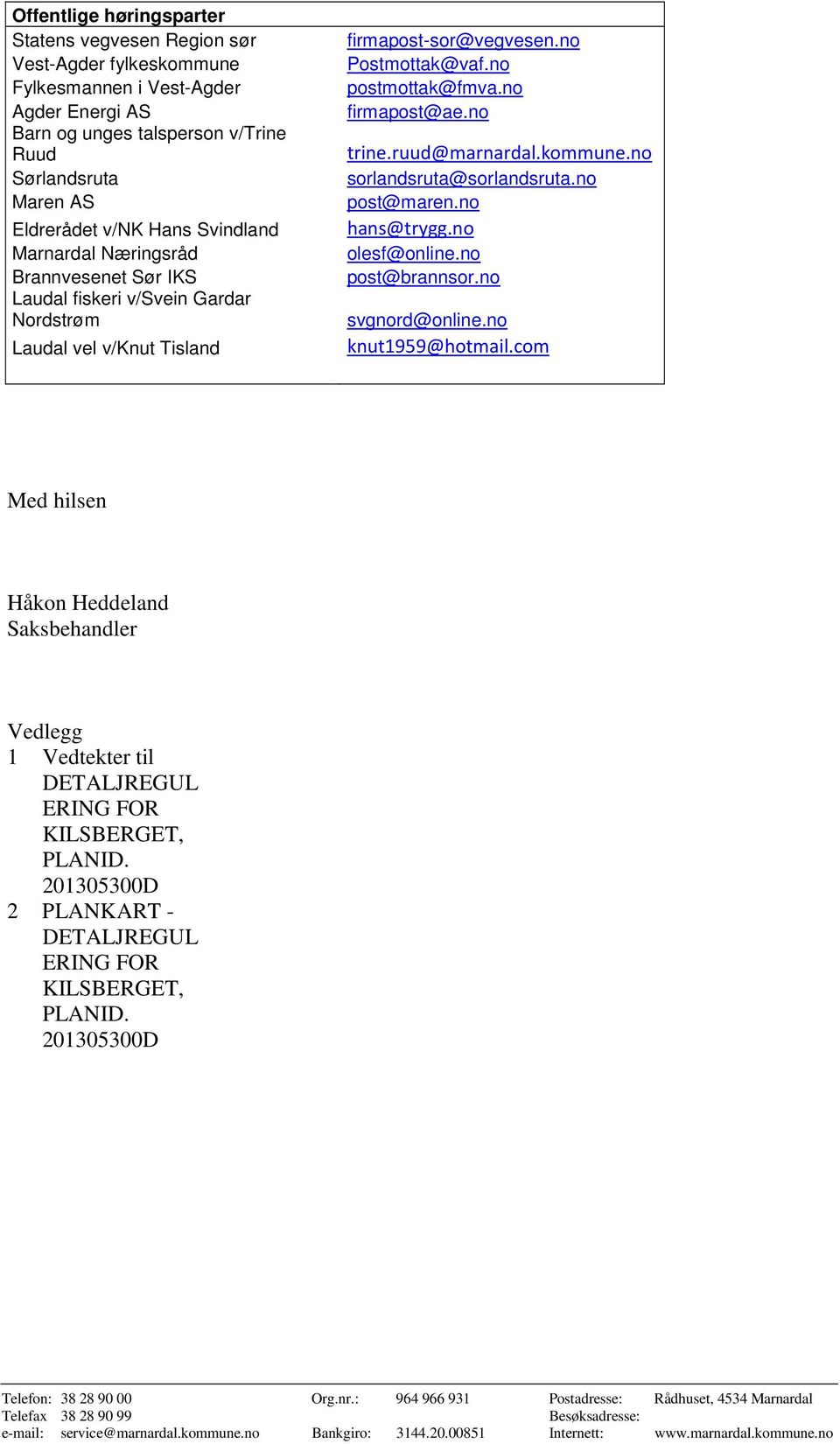 no postmottak@fmva.no firmapost@ae.no trine.ruud@marnardal.kommune.no sorlandsruta@sorlandsruta.no post@maren.no hans@trygg.no olesf@online.no post@brannsor.no svgnord@online.